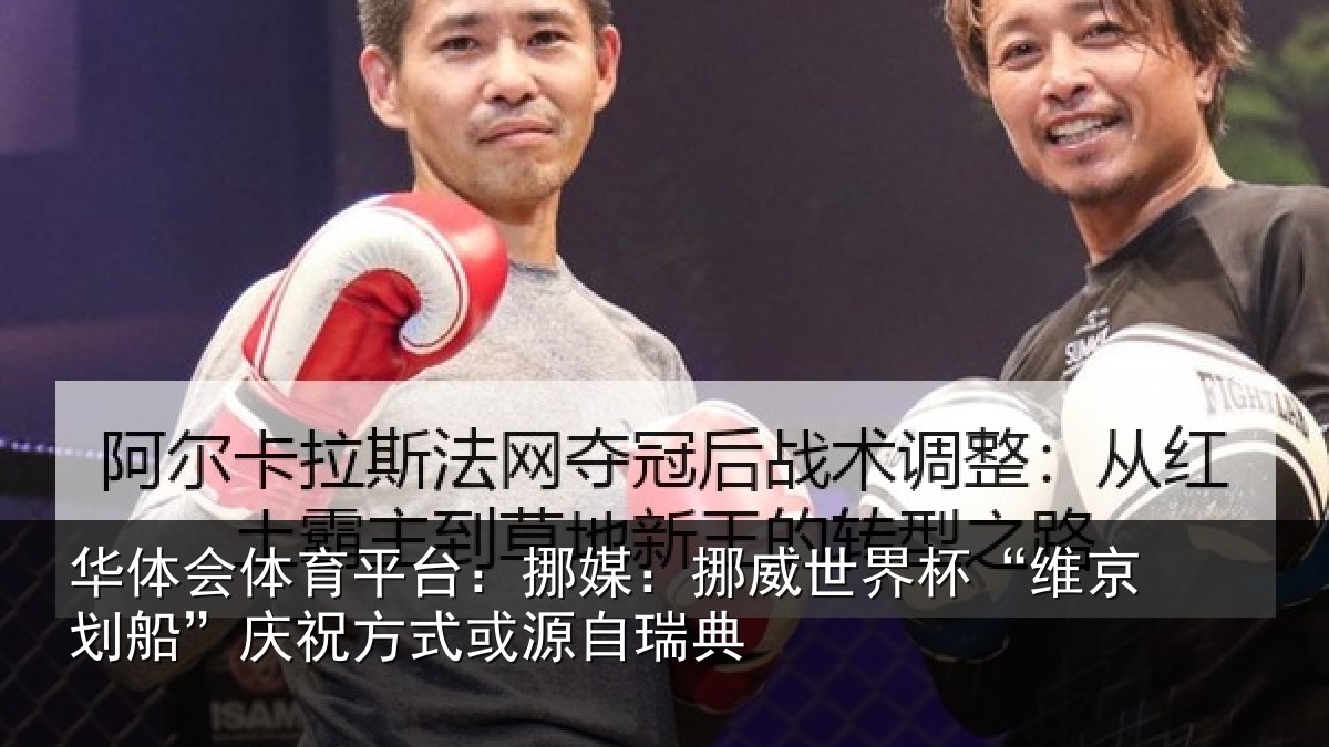 华体会体育平台：挪媒：挪威世界杯“维京划船”庆祝方式或源自瑞典