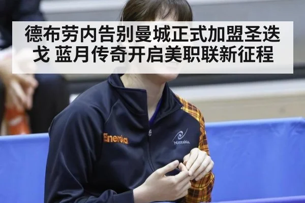 德布劳内告别曼城正式加盟圣迭戈 蓝月传奇开启美职联新征程